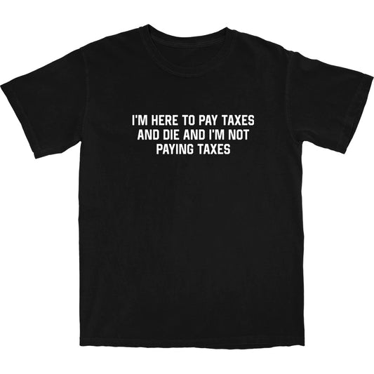 I'm Not Paying Taxes T Shirt