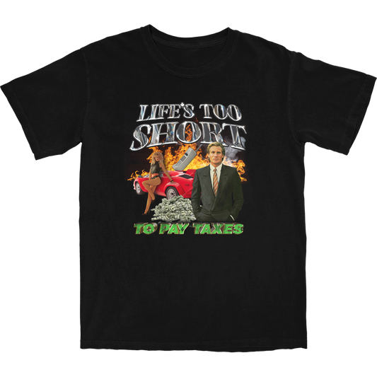 Life's Too Short to Pay Taxes T Shirt