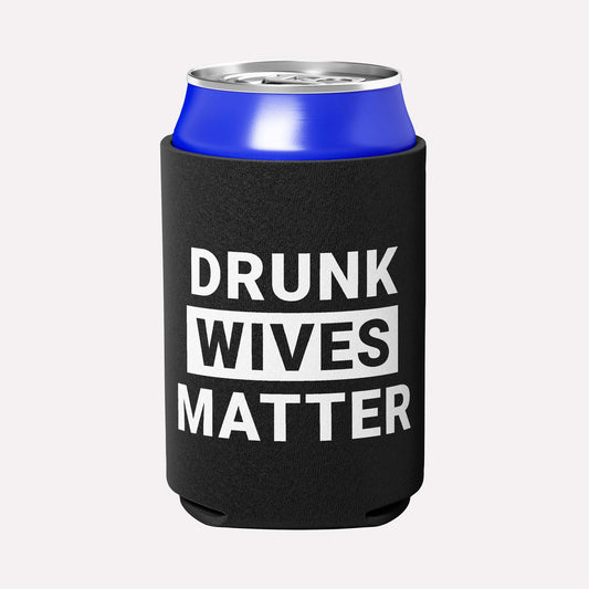 Drunk Wives Matter Coozie