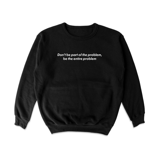 Be The Problem Crewneck Sweatshirt