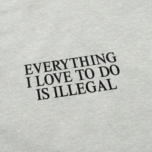Everything I Love To Do Is Illegal Crewneck Sweatshirt
