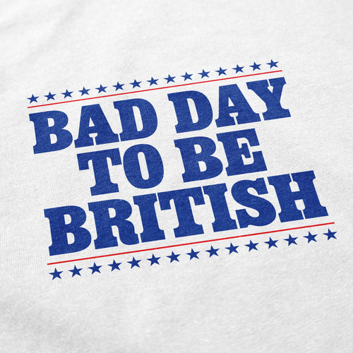 Bad Day To Be British T Shirt - Shitheadsteve
