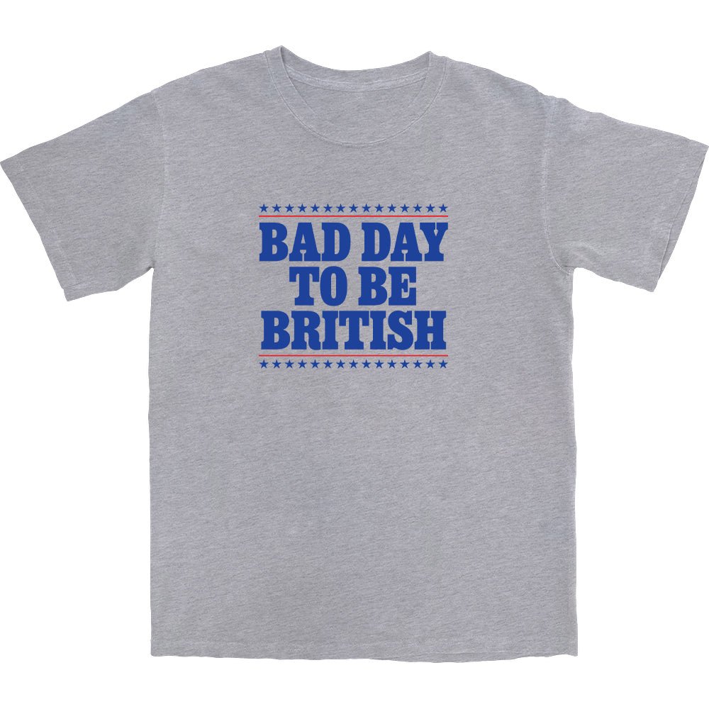 Bad Day To Be British T Shirt - Shitheadsteve