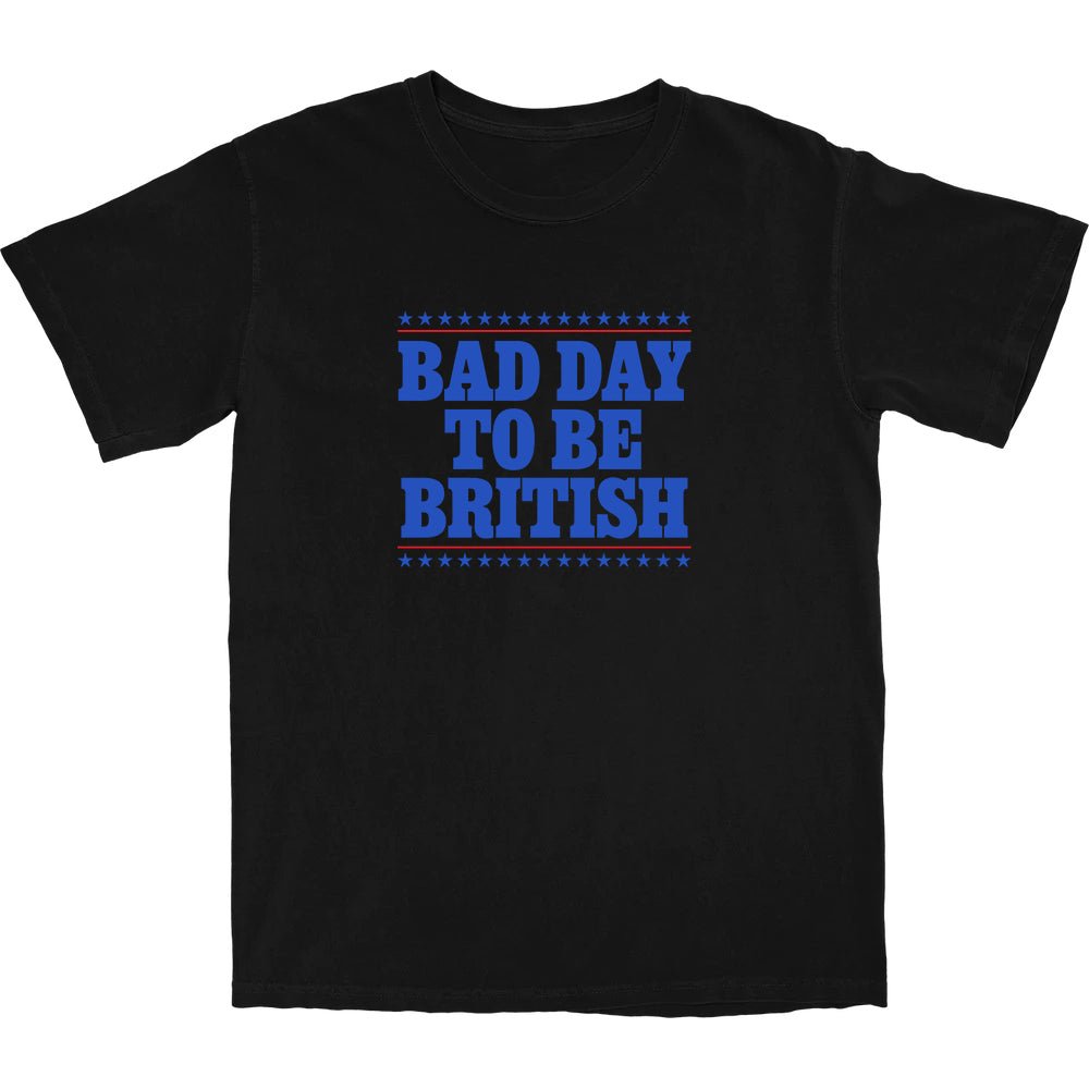 Bad Day To Be British T Shirt - Shitheadsteve