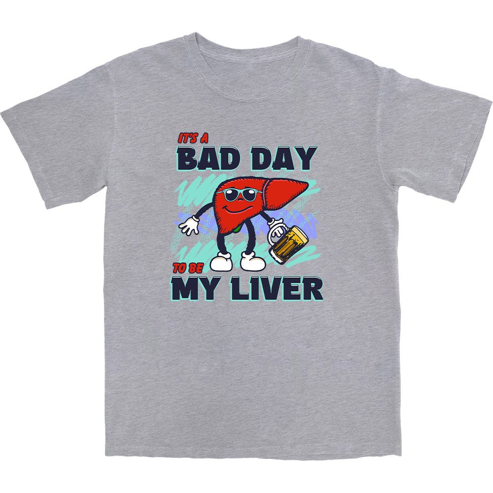 Bad Day To Be My Liver T Shirt - Shitheadsteve