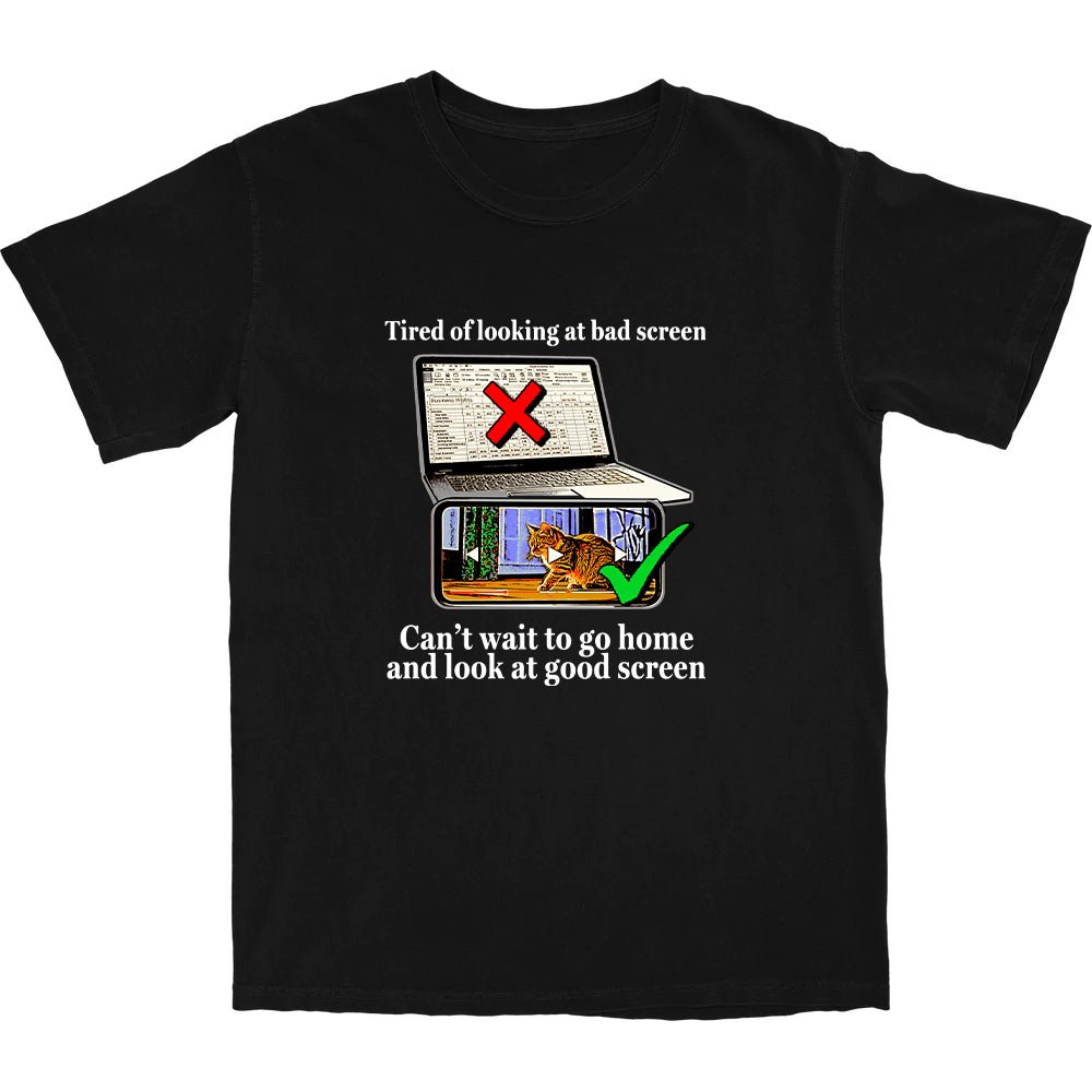 Bad Screen Good Screen T Shirt - Shitheadsteve