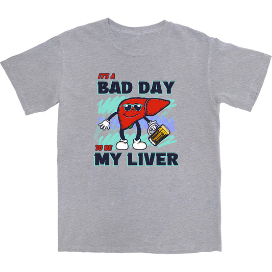 Bad Day To Be My Liver T Shirt