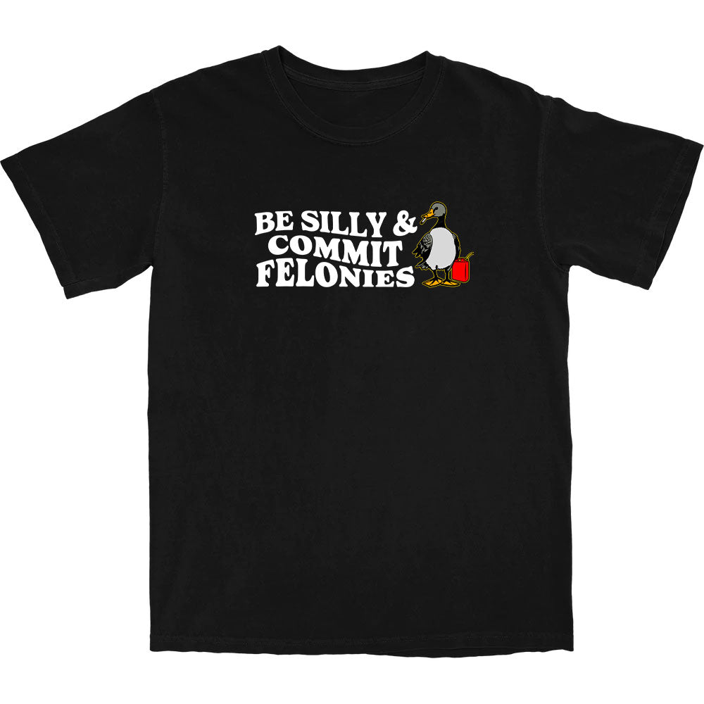 Be Silly, Commit Felonies T Shirt - Shitheadsteve