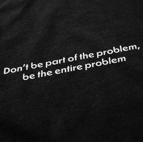 Be The Problem T Shirt - Shitheadsteve