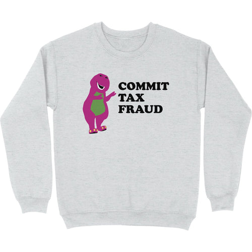 Commit Tax Fraud Crewneck Sweatshirt - Shitheadsteve