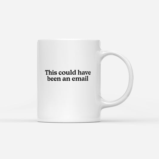 This Could Have Been An Email Mug