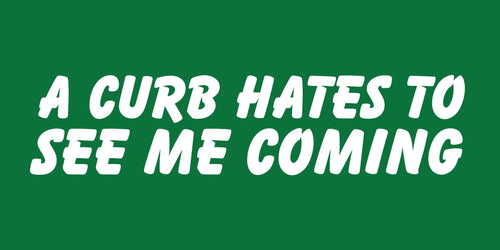 Curb Hates To See Me Bumper Sticker - Shitheadsteve