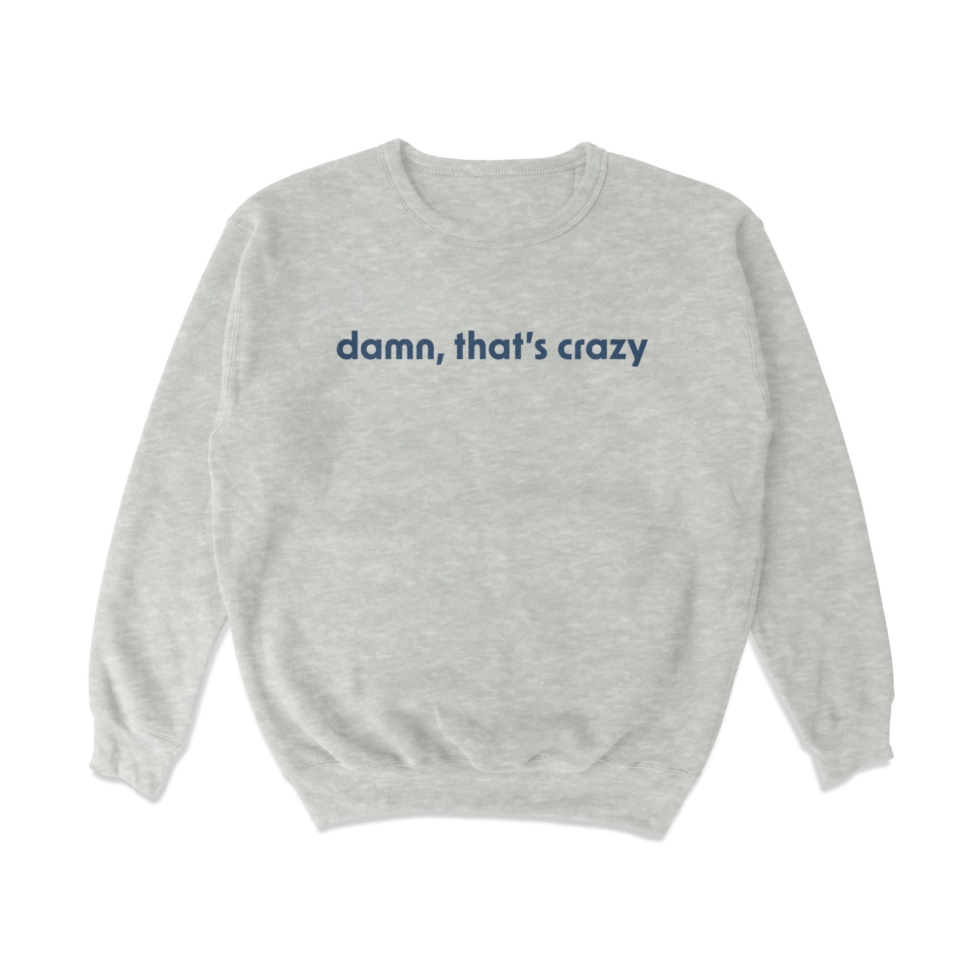 Damn, That's Crazy Crewneck Sweatshirt - Shitheadsteve