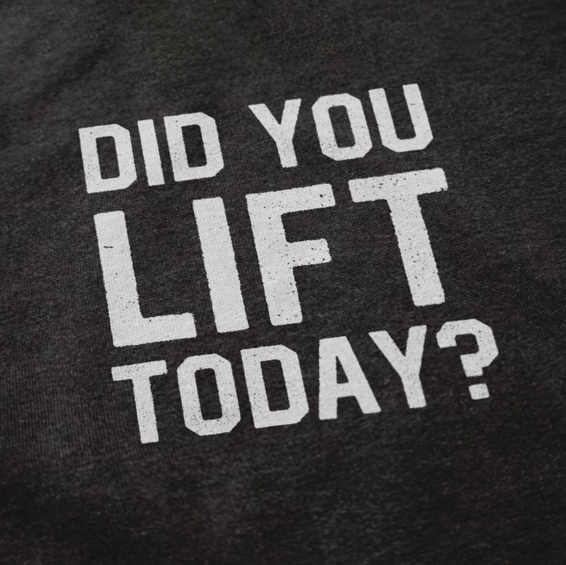 Did You Lift Today Shirt - Shitheadsteve