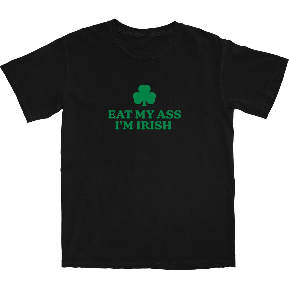 Eat My Ass I'm Irish T Shirt - Shitheadsteve