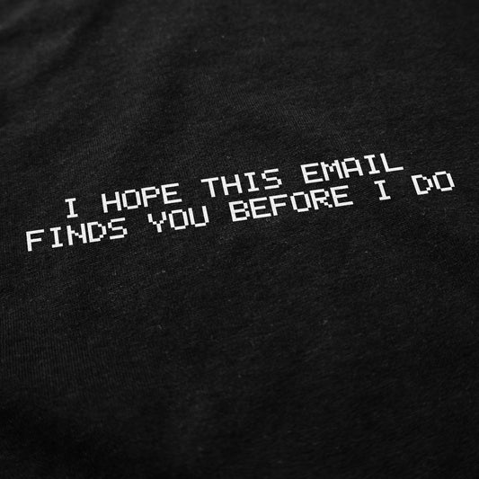I Hope This Email Finds You Before I Do T Shirt