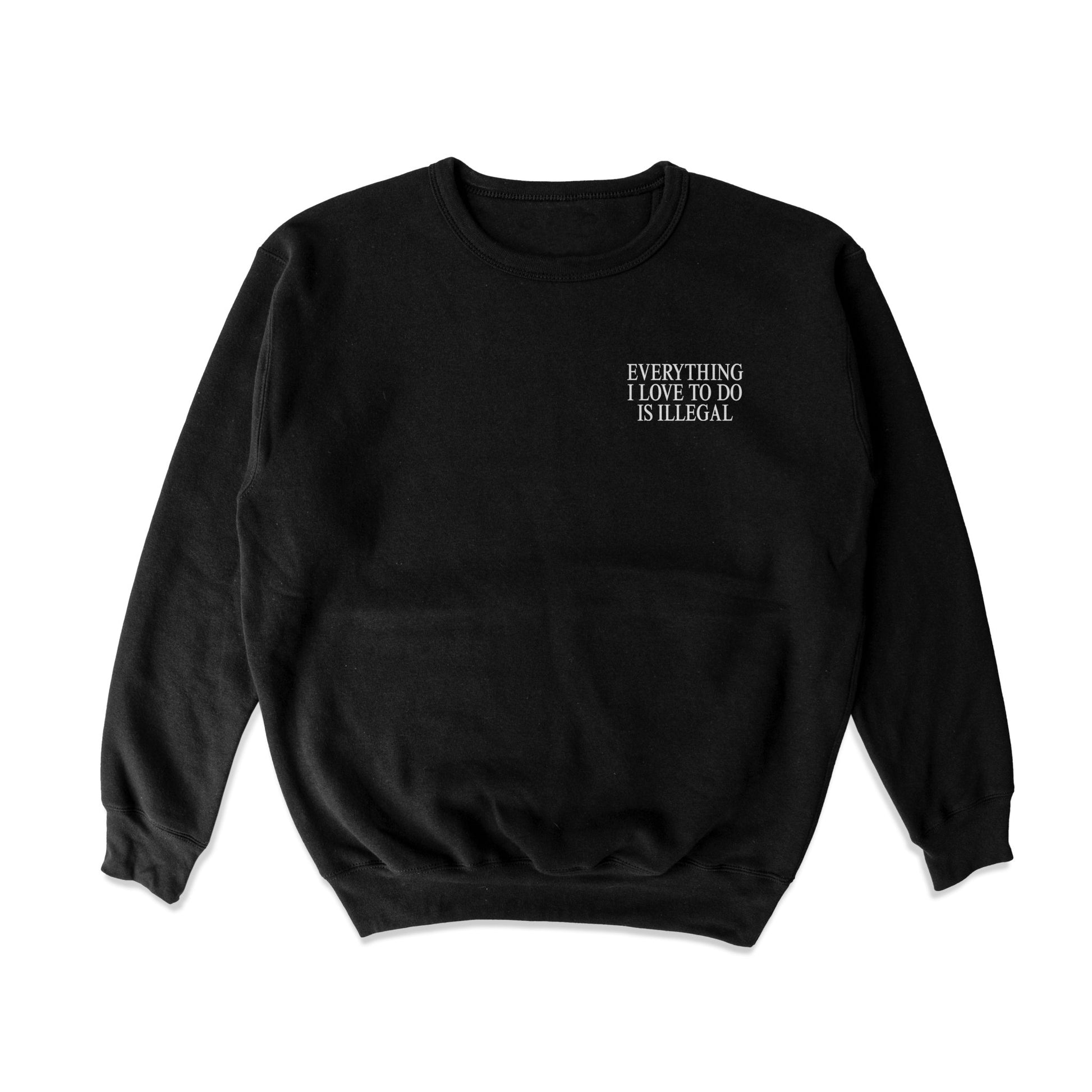 Everything I Love To Do Is Illegal Crewneck Sweatshirt - Shitheadsteve