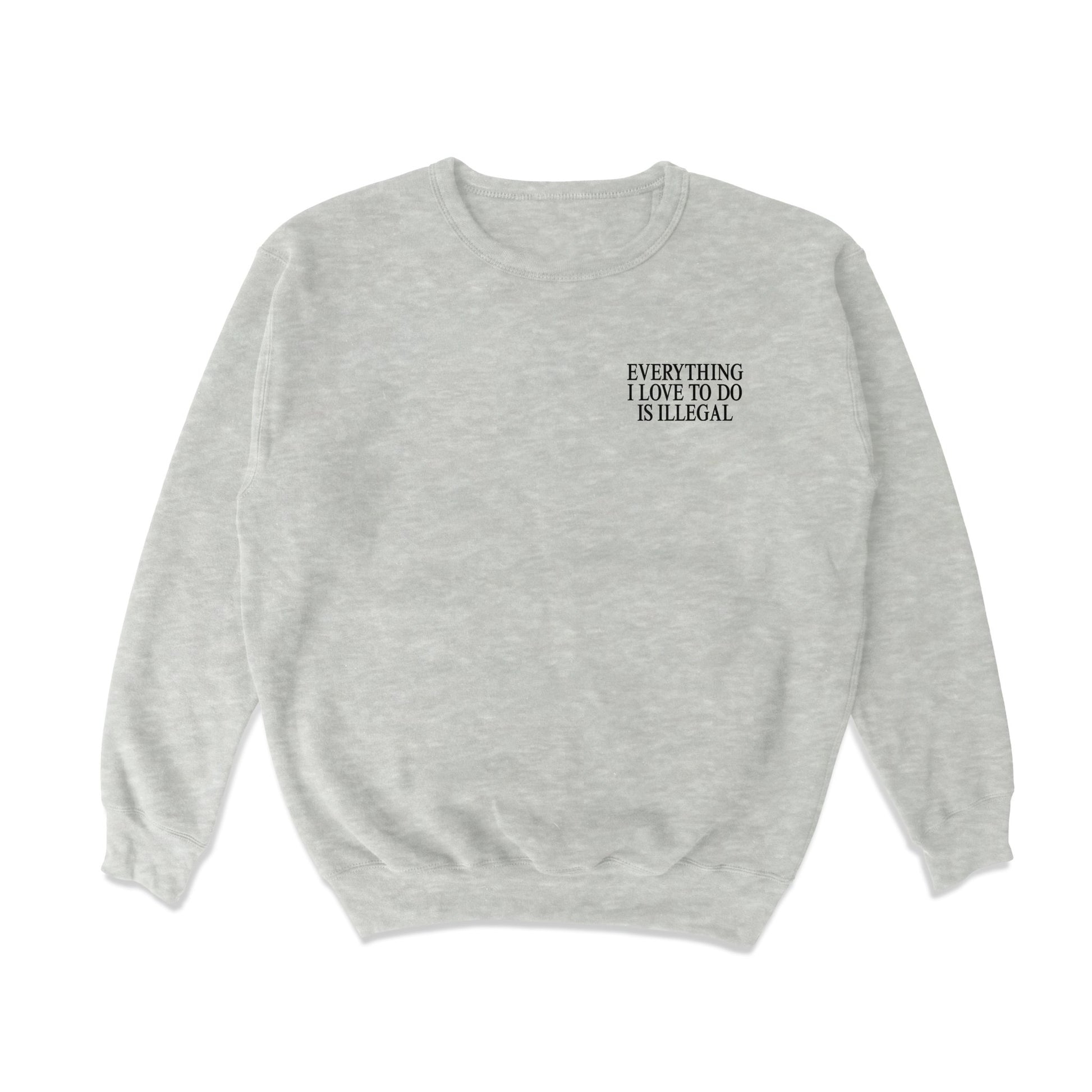 Everything I Love To Do Is Illegal Crewneck Sweatshirt - Shitheadsteve