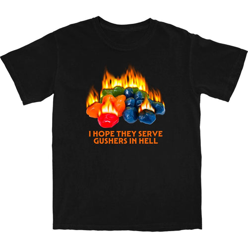 I Hope They Serve Gushers in Hell T Shirt - Shitheadsteve