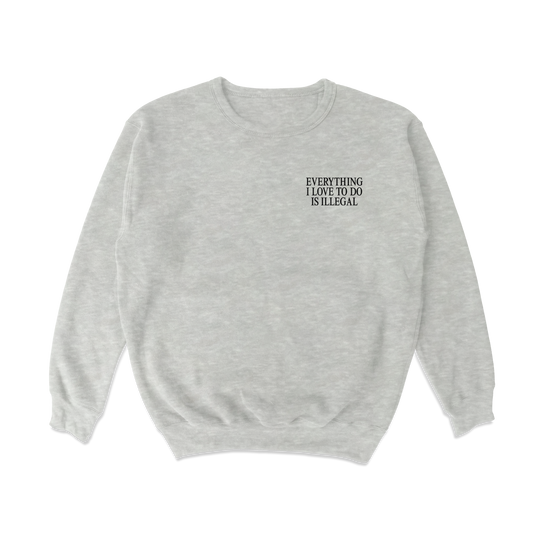 Everything I Love To Do Is Illegal Crewneck Sweatshirt