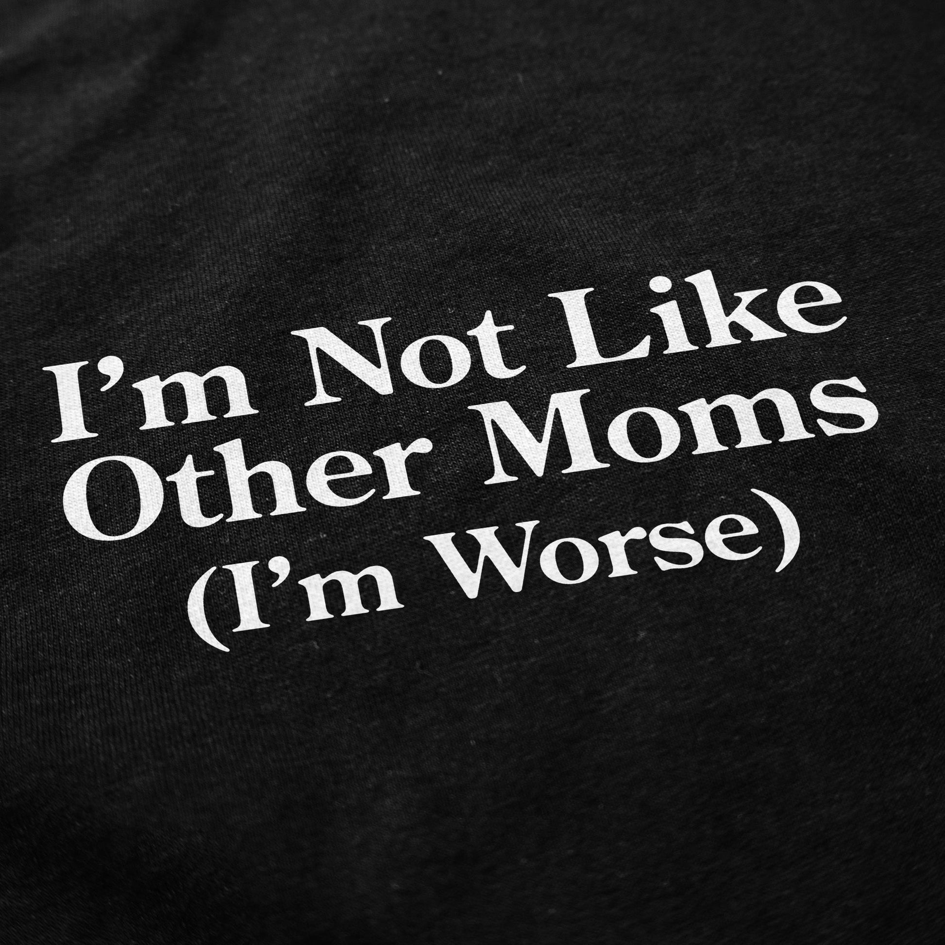 I'm Not Like Other Moms Crewneck Sweatshirt - Shitheadsteve