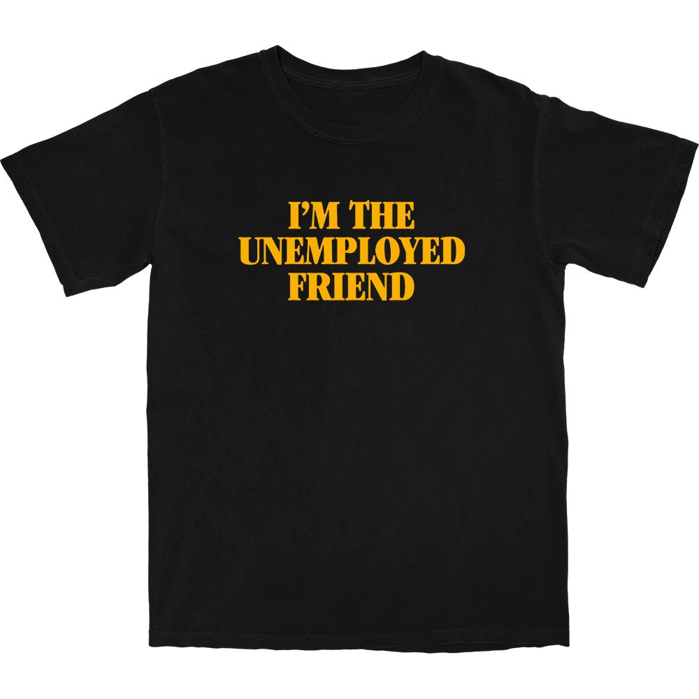 I'm the Unemployed Friend T Shirt - Shitheadsteve