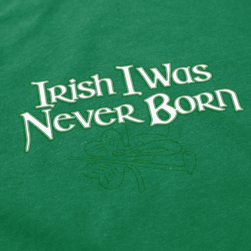 Irish I was never born T Shirt - Shitheadsteve