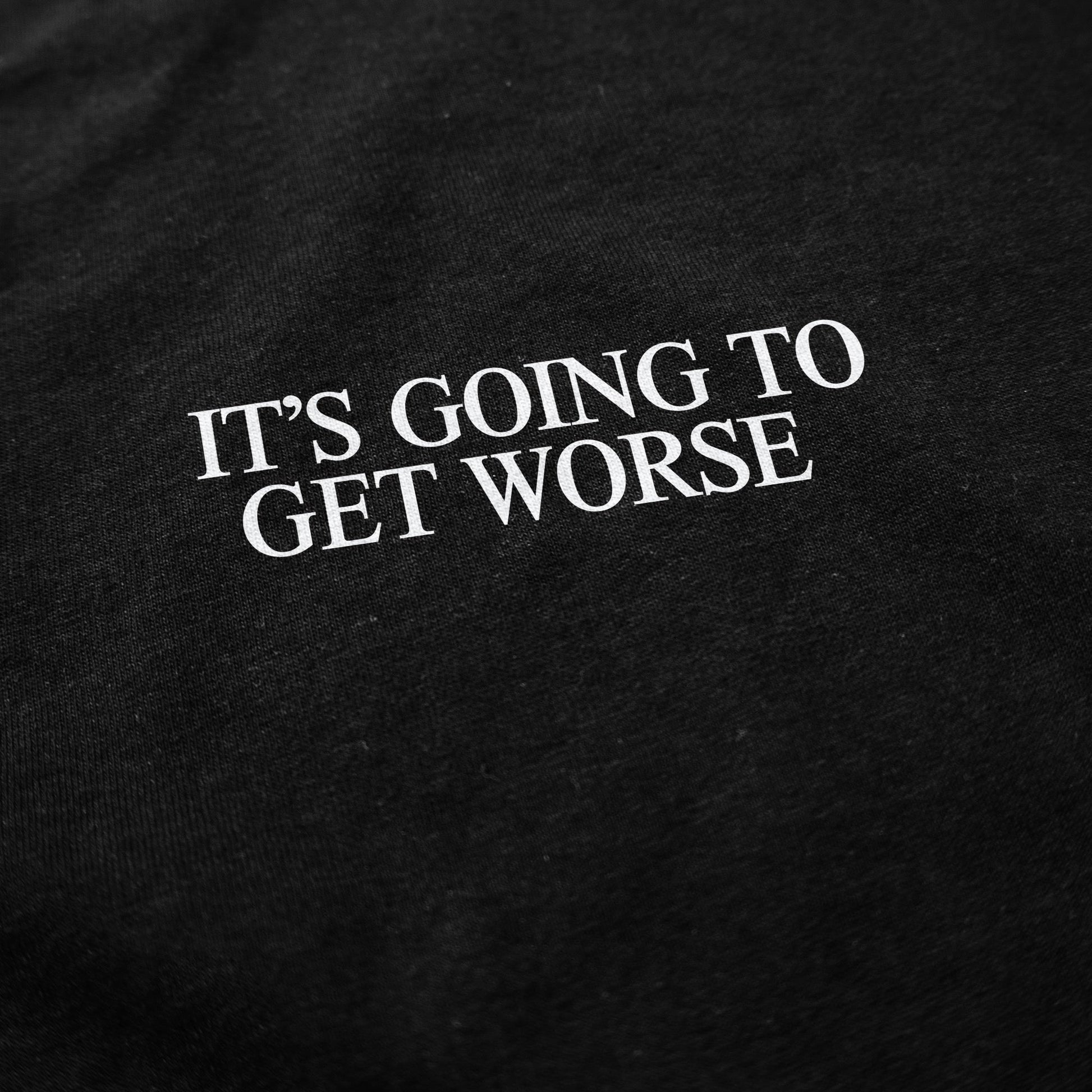 It's Going To Get Worse T Shirt - Shitheadsteve