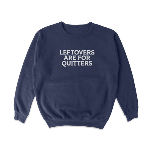 Leftovers are for Quitters Crewneck Sweatshirt - Shitheadsteve