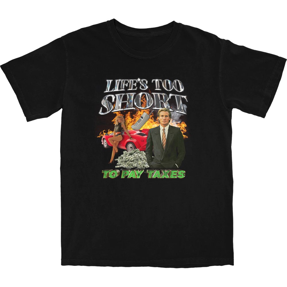 Life's Too Short to Pay Taxes T Shirt - Shitheadsteve