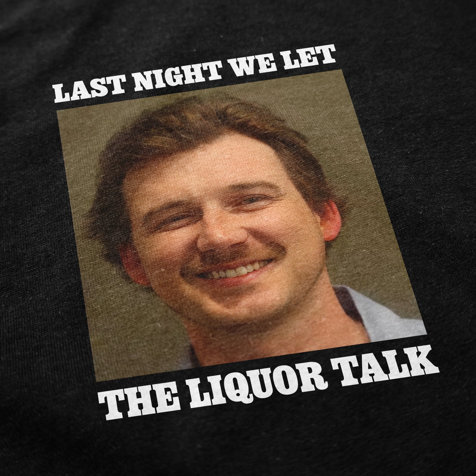 Liquor Talk T Shirt - Shitheadsteve