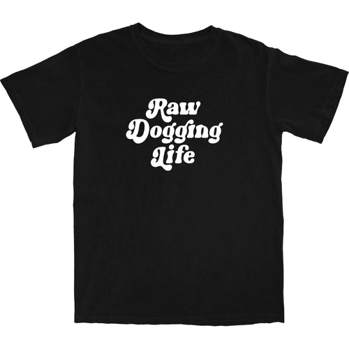 Raw Dogging Life T Shirt - Shitheadsteve