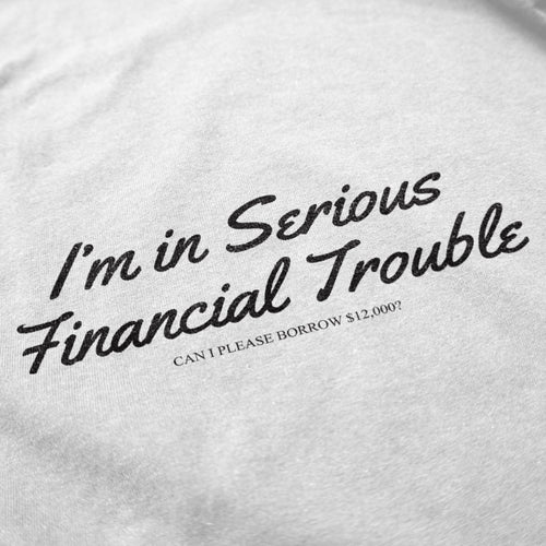 Serious Financial Trouble T Shirt - Shitheadsteve