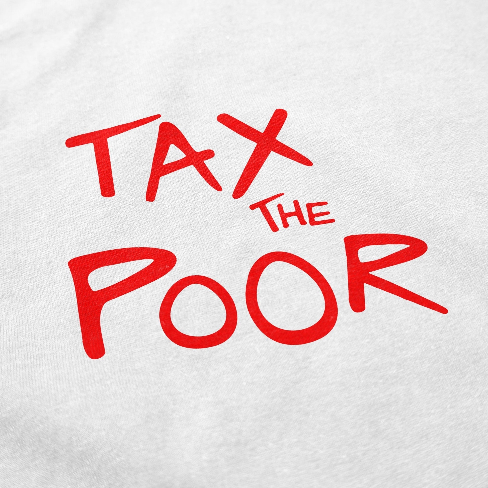 Tax The Poor T Shirt - Shitheadsteve