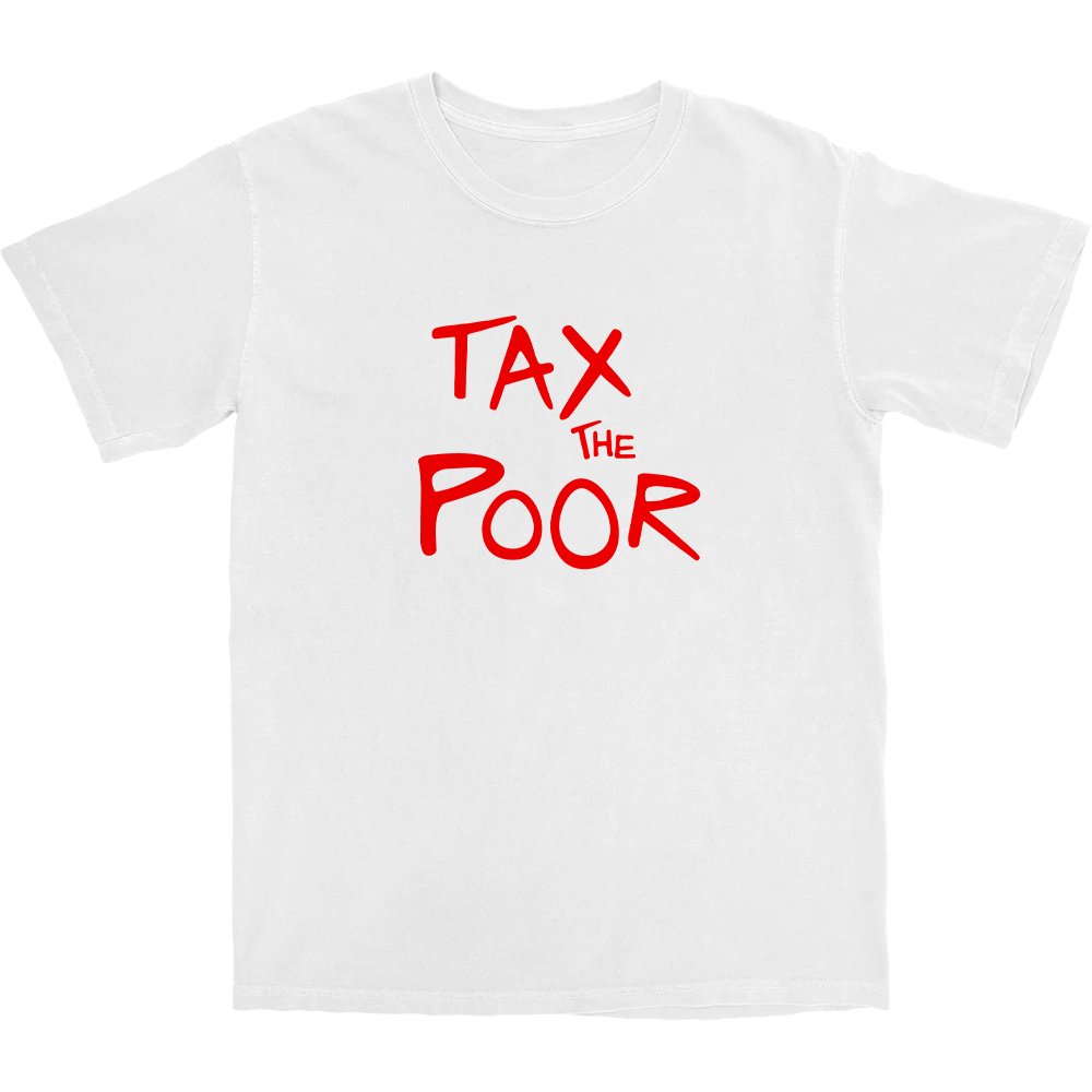 Tax The Poor T Shirt - Shitheadsteve