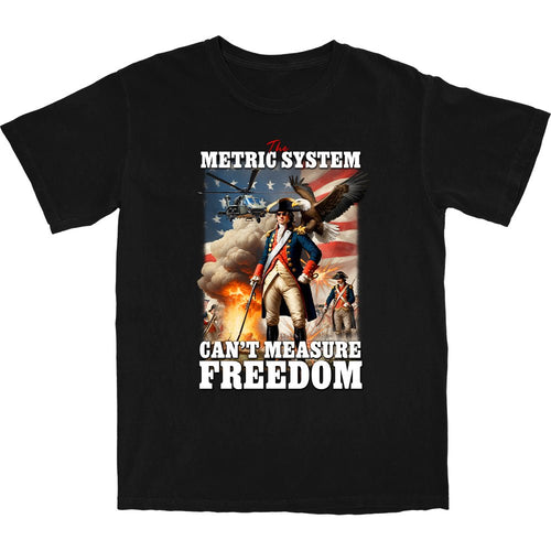 The Metric System Can't Measure Freedom T Shirt - Shitheadsteve