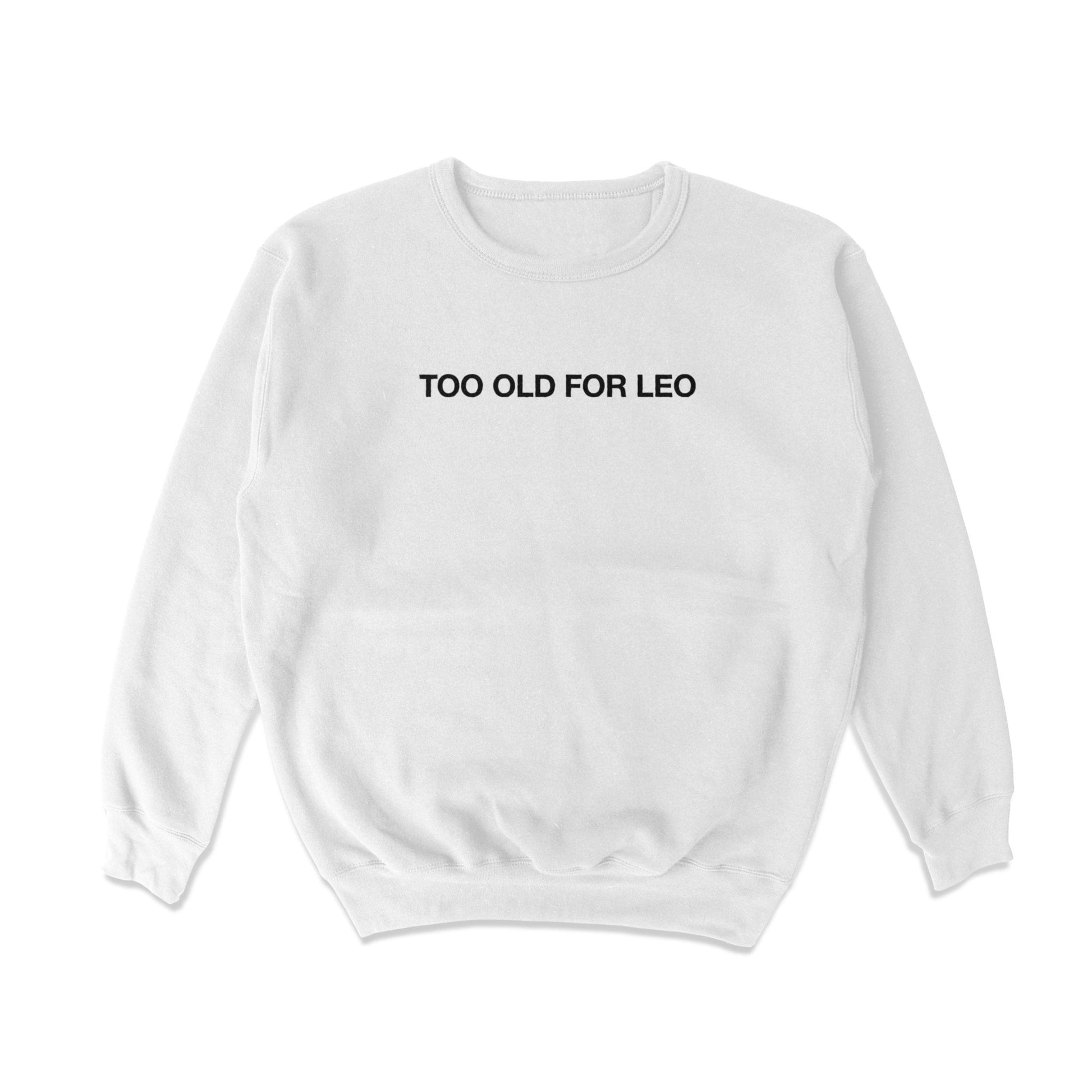 Too Old for Leo Crewneck Sweatshirt - Shitheadsteve