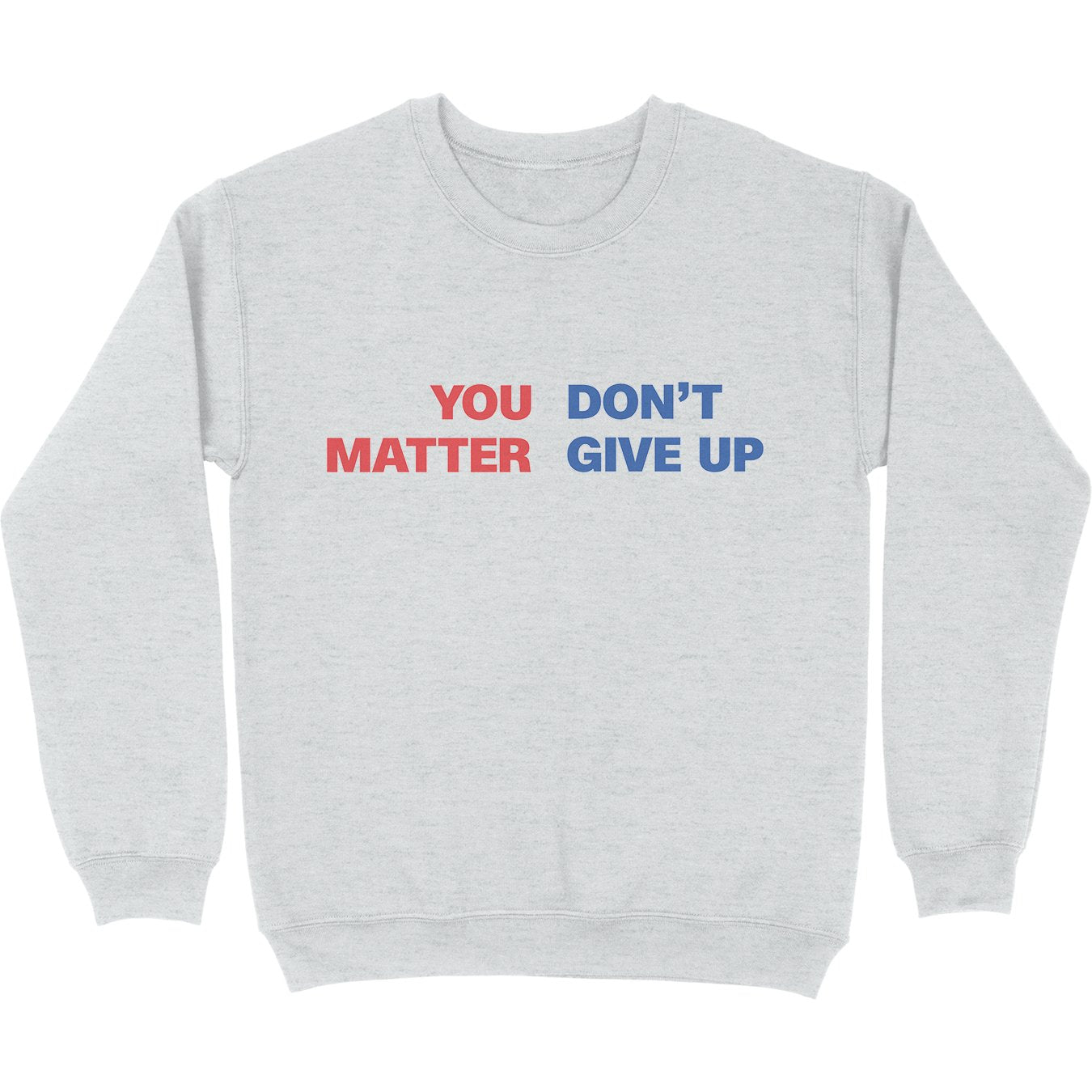 You Matter Don't Give Up Crewneck Sweatshirt - Shitheadsteve