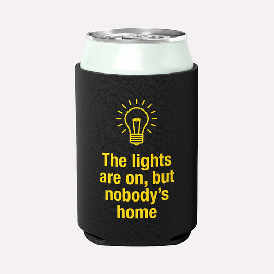 Light Are On But Nobody‚Äôs Home Coozie