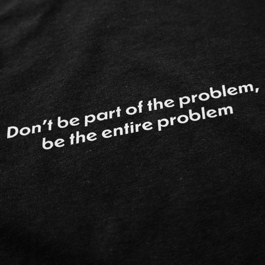 Be The Problem T Shirt