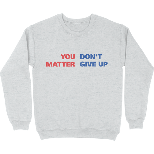 You Matter Don't Give Up Crewneck Sweatshirt