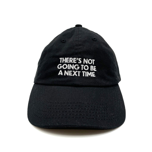 There's Not Going To Be a Next Time Hat
